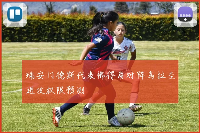 瑞安门德斯代表佛得角对阵乌拉圭进攻权限预测
