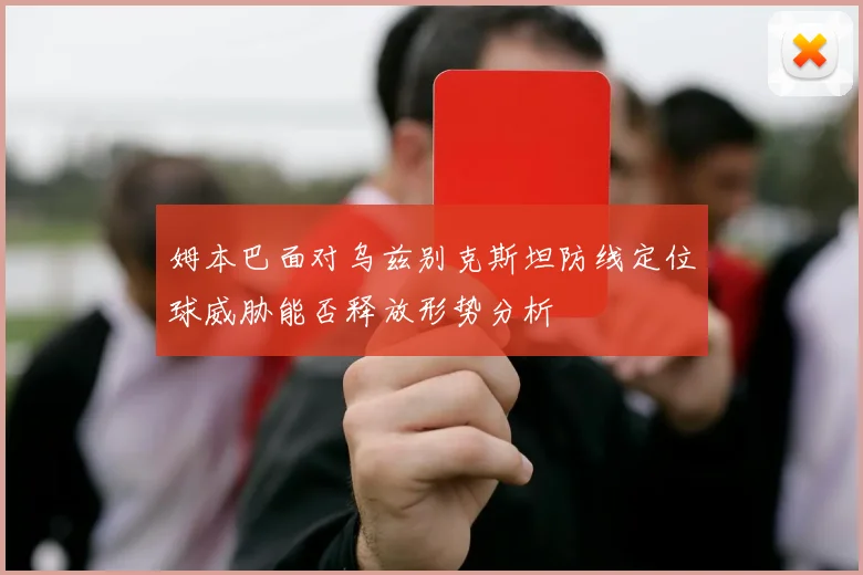 姆本巴面对乌兹别克斯坦防线定位球威胁能否释放形势分析