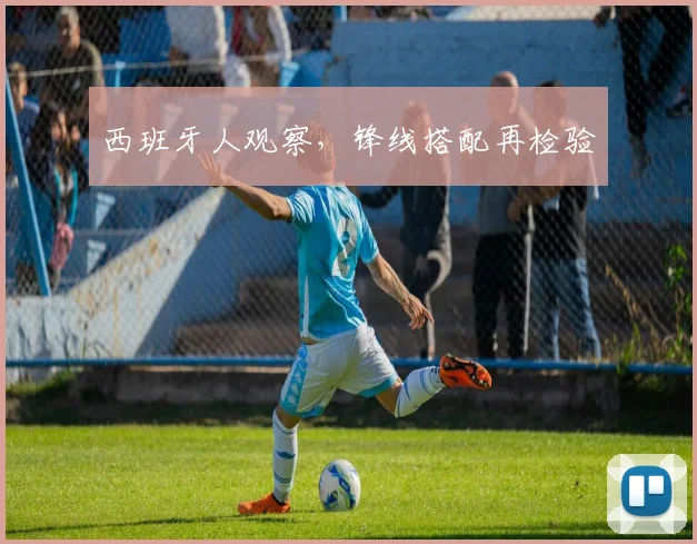 西班牙人观察，锋线搭配再检验