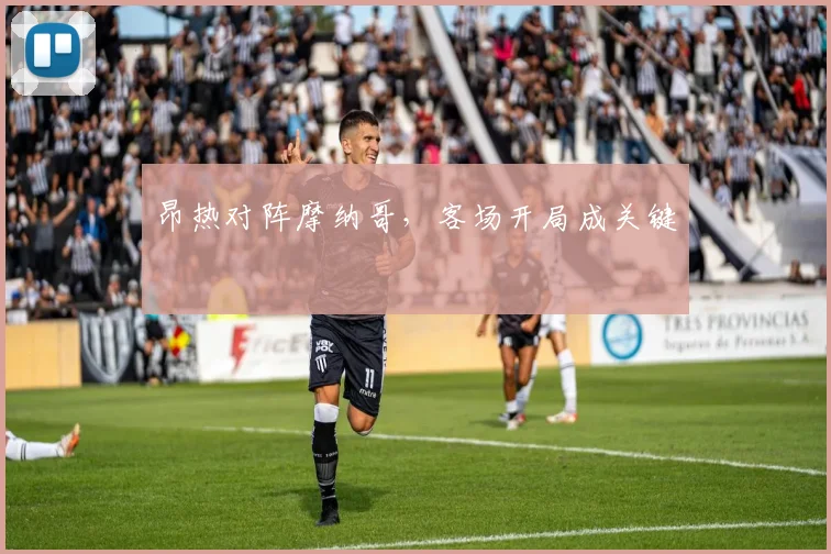 昂热对阵摩纳哥，客场开局成关键